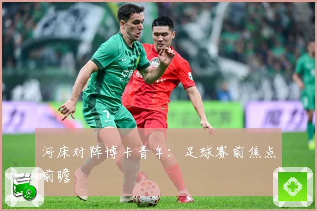 河床对阵博卡青年：足球赛前焦点前瞻