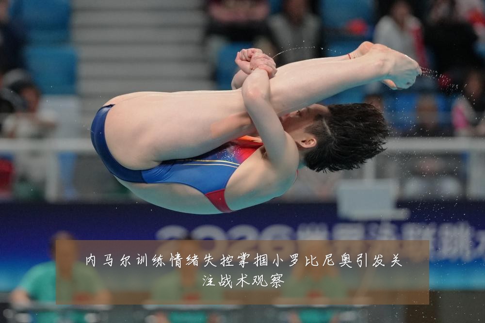 内马尔训练情绪失控掌掴小罗比尼奥引发关注战术观察