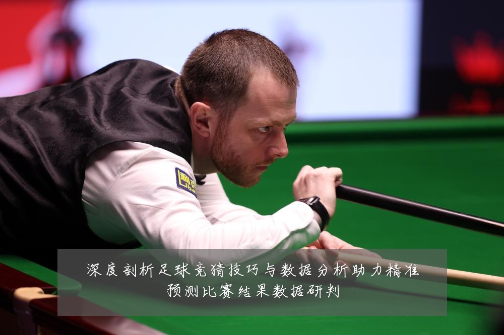 深度剖析足球竞猜技巧与数据分析助力精准预测比赛结果数据研判