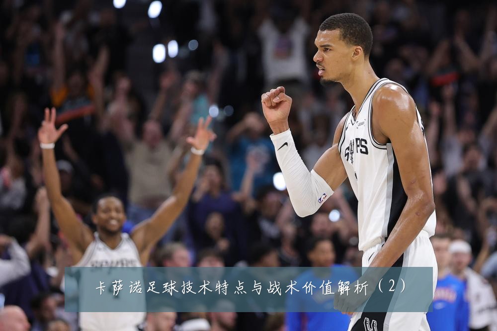 卡萨诺足球技术特点与战术价值解析（2）