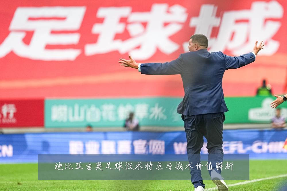迪比亚吉奥足球技术特点与战术价值解析