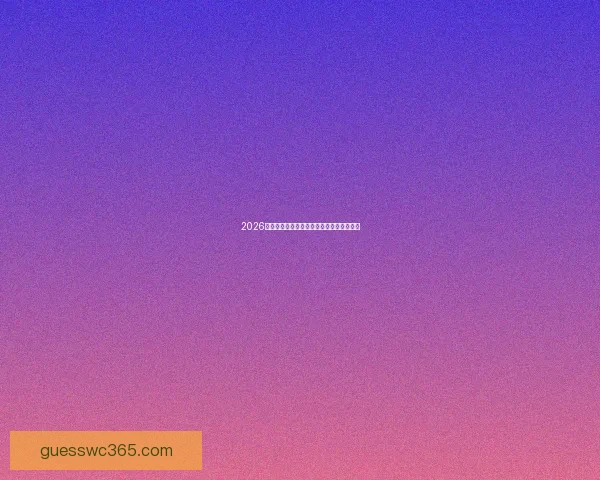 2026世界杯精彩赛事预测与实时竞猜平台全攻略